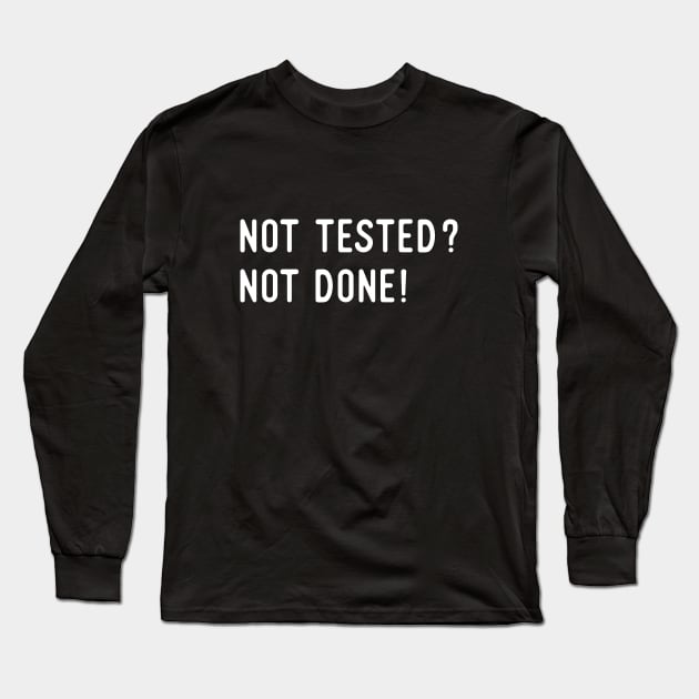 Not Tested? Not Done! - Agile Software Development and Testing Long Sleeve T-Shirt by Software Testing Life